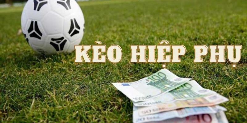 Kèo Hiệp Phụ Là Gì? Các Loại Kèo Hiệp Phụ Dễ Chơi Nhất 2024