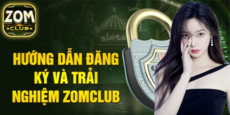 Yếu tố quan trọng cần nhớ khi đăng ký zomclub